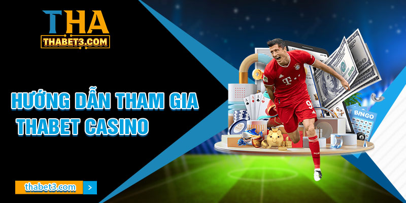 Hướng Dẫn Tham Gia Thabet Casino